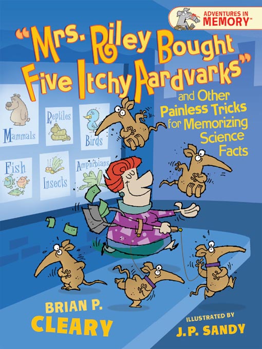 Title details for Mrs. Riley Bought Five Itchy Aardvarks and Other Painless Tricks for Memorizing Science Facts by Brian P. Cleary - Available